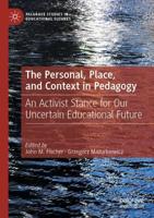 The Personal, Place, and Context in Pedagogy : An Activist Stance for Our Uncertain Educational Future