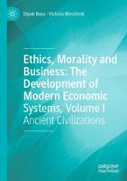 Ethics, Morality and Business Volume I Ancient Civilizations
