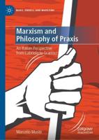 Marxism and Philosophy of Praxis : An Italian Perspective from Labriola to Gramsci