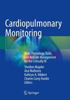 Cardiopulmonary Monitoring : Basic Physiology, Tools, and Bedside Management for the Critically Ill