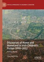 Discourses of Home and Homeland in Irish Children's Fiction 1990-2012 : Writing Home