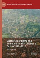 Discourses of Home and Homeland in Irish Children's Fiction 1990-2012