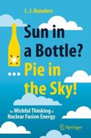 Sun in a Bottle?... Pie in the Sky! : The Wishful Thinking of Nuclear Fusion Energy