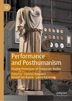 Performance and Posthumanism : Staging Prototypes of Composite Bodies