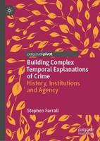 Building Complex Temporal Explanations of Crime : History, Institutions and Agency
