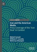 Iran and the American Media : Press Coverage of the 'Iran Deal' in Context