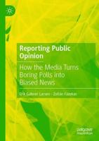 Reporting Public Opinion : How the Media Turns Boring Polls into Biased News
