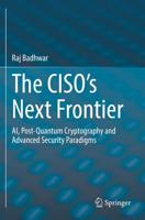 The CISO's Next Frontier : AI, Post-Quantum Cryptography and Advanced Security Paradigms