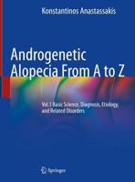 Androgenetic Alopecia from A to Z. Volume 1 Basic Science, Diagnosis, Etiology, and Related Disorders
