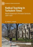 Radical Teaching in Turbulent Times : Martin Duberman's Princeton Seminars, 1966-1970