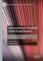 International Teachers' Lived Experiences : Examining Internationalised Schooling in Shanghai
