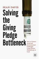 Solving the Giving Pledge Bottleneck : How to Finance Social and Environmental Challenges Using Venture Philanthropy at Scale
