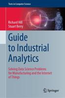 Guide to Industrial Analytics : Solving Data Science Problems for Manufacturing and the Internet of Things