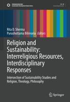 Religion and Sustainability: Interreligious Resources, Interdisciplinary Responses : Intersection of Sustainability Studies and Religion, Theology, Philosophy