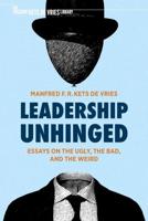 Leadership Unhinged : Essays on the Ugly, the Bad, and the Weird