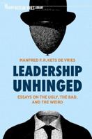 Leadership Unhinged : Essays on the Ugly, the Bad, and the Weird