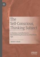 The Self-Conscious, Thinking Subject : A Kantian Contribution to Reestablishing Reason in a Post-Truth Age
