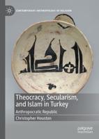 Theocracy, Secularism, and Islam in Turkey : Anthropocratic Republic
