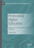 Pentecostal Higher Education : History, Current Practices, and Future Prospects