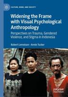 Widening the Frame with Visual Psychological Anthropology : Perspectives on Trauma, Gendered Violence, and Stigma in Indonesia