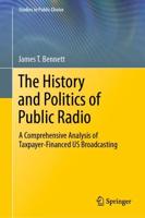 The History and Politics of Public Radio : A Comprehensive Analysis of Taxpayer-Financed US Broadcasting
