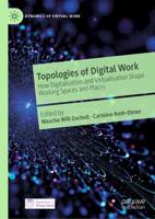 Topologies of Digital Work : How Digitalisation and Virtualisation Shape Working Spaces and Places