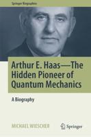Arthur E. Haas - The Hidden Pioneer of Quantum Mechanics : A Biography