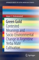 Green Gold : Contested Meanings and Socio-Environmental Change in Argentine Yerba Mate Cultivation