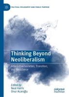 Thinking Beyond Neoliberalism : Alternative Societies, Transition, and Resistance