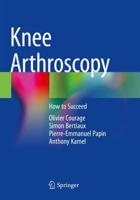 Knee Arthroscopy : How to Succeed