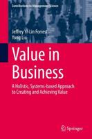 Value in Business : A Holistic, Systems-based Approach to Creating and Achieving Value