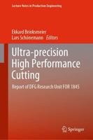 Ultra-precision High Performance Cutting : Report of DFG Research Unit FOR 1845