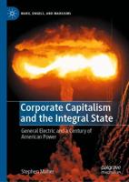 Corporate Capitalism and the Integral State : General Electric and a Century of American Power