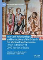 Interfaith Relationships and Perceptions of the Other in the Medieval Mediterranean : Essays in Memory of Olivia Remie Constable