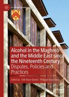 Alcohol in the Maghreb and the Middle East since the Nineteenth Century : Disputes, Policies and Practices