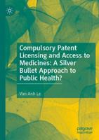 Compulsory Patent Licensing and Access to Medicines: A Silver Bullet Approach to Public Health?