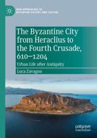 The Byzantine City from Heraclius to the Fourth Crusade, 610-1204 : Urban Life after Antiquity