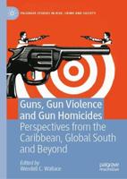 Guns, Gun Violence and Gun Homicides : Perspectives from the Caribbean, Global South and Beyond