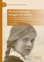 We Don't Become Refugees by Choice : Mia Truskier, Survival, and Activism from Occupied Poland to California, 1920-2014