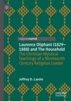 Laurence Oliphant (1829-1888) and The Household : The Christian Mystical Teachings of a Nineteenth Century Religious Leader