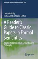 A Reader's Guide to Classic Papers in Formal Semantics : Volume 100 of Studies in Linguistics and Philosophy