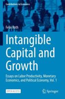 Intangible Capital and Growth : Essays on Labor Productivity, Monetary Economics, and Political Economy, Vol. 1