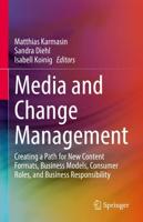 Media and Change Management : Creating a Path for New Content Formats, Business Models, Consumer Roles, and Business Responsibility