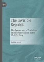 The Invisible Republic : The Economics of Socialism and Republicanism in the 21st Century