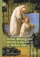 Fiction, Memory, and Identity in the Cult of St. Maurus, 830-1270