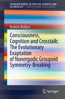 Consciousness, Cognition and Crosstalk: The Evolutionary Exaptation of Nonergodic Groupoid Symmetry-Breaking. SpringerBriefs in Computational Intelligence