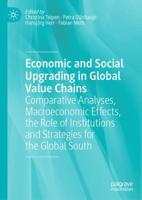Economic and Social Upgrading in Global Value Chains : Comparative Analyses, Macroeconomic Effects, the Role of Institutions and Strategies for the Global South