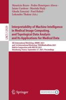Interpretability of Machine Intelligence in Medical Image Computing, and Topological Data Analysis and Its Applications for Medical Data Image Processing, Computer Vision, Pattern Recognition, and Graphics