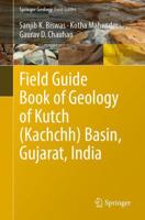 Field Guide Book of Geology of Kutch (Kachchh) Basin, Gujarat, India. Springer Geology Field Guides