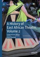 A History of East African Theatre. Volume 2 Central East Africa